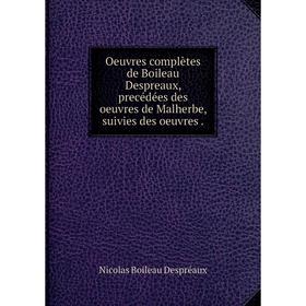 

Книга Oeuvres complètes de Boileau Despreaux, precédées des oeuvres de Malherbe, suivies des oeuvres