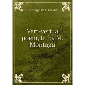 

Книга Vert-vert, a poem, tr. by M. Montagu