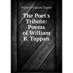 

Книга The Poet's Tribute: Poems of William B. Tappan