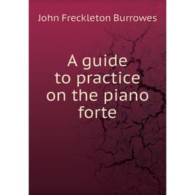 

Книга A guide to practice on the piano forte