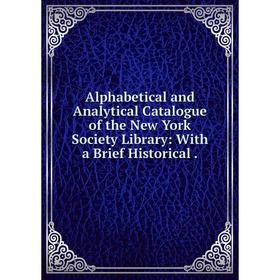 

Книга Alphabetical and Analytical Catalogue of the New York Society Library: With a Brief Historical