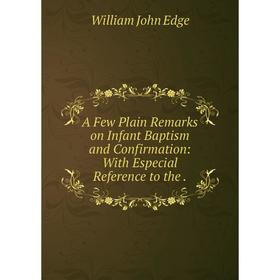 

Книга A Few Plain Remarks on Infant Baptism and Confirmation: With Especial Reference to the