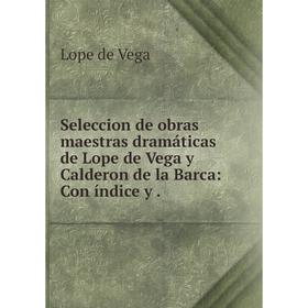 

Книга Seleccion de obras maestras dramáticas de Lope de Vega y Calderon de la Barca: Con índice y
