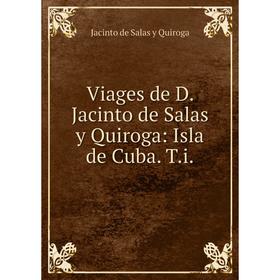

Книга Viages de D. Jacinto de Salas y Quiroga: Isla de Cuba. T.i.