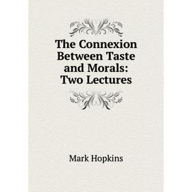

Книга The Connexion Between Taste and Morals: Two Lectures