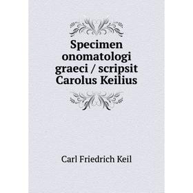 

Книга Specimen onomatologi graeci / scripsit Carolus Keilius