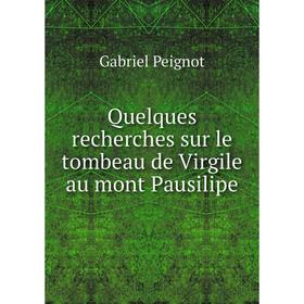 

Книга Quelques recherches sur le tombeau de Virgile au mont Pausilipe