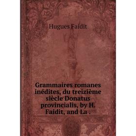 

Книга Grammaires romanes inédites, du treizième siècle Donatus provincialis, by H. Faidit, and La