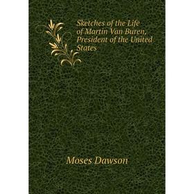 

Книга Sketches of the Life of Martin Van Buren, President of the United States