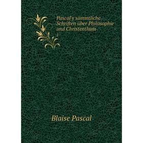 

Книга Pascal's sämmtliche Schriften über Philosophie und Christenthum1