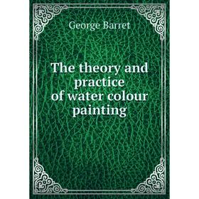 

Книга The theory and practice of water colour painting