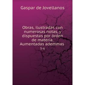 

Книга Obras, ilustradas con numerosas notas, y dispuestas por órden de materia Aumentadas ademmas 5-6