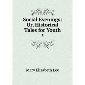 

Книга Social Evenings: Or, Historical Tales for Youth 5