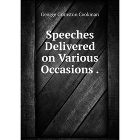 

Книга Speeches Delivered on Various Occasions