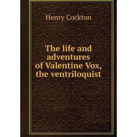 

Книга The life and adventures of Valentine Vox, the ventriloquist