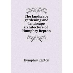 

Книга The landscape gardening and landscape architecture of. Humphry Repton