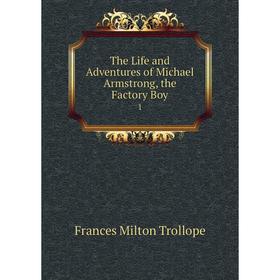 

Книга The Life and Adventures of Michael Armstrong, the Factory Boy 1