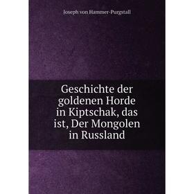 

Книга Geschichte der goldenen Horde in Kiptschak, das ist, Der Mongolen in Russland