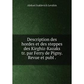 

Книга Description des hordes et des steppes des Kirghiz-Kazaks tr. par Ferry de Pigny. Revue et publ