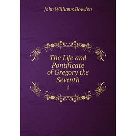 

Книга The Life and Pontificate of Gregory the Seventh 2