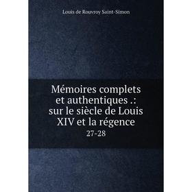 

Книга Mémoires complets et authentiques: sur le siècle de Louis XIV et la régence 27-28