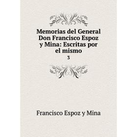 

Книга Memoria s del General Don Francisco Espoz y Mina: Escritas por el mismo3