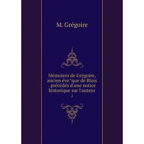 

Книга Mémoires de Grégoire, ancien évêque de Blois précédés d'une notice historique sur l'auteur2