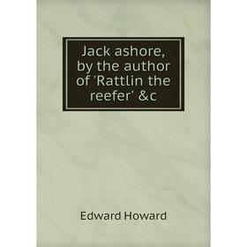 

Книга Jack ashore, by the author of 'Rattlin the reefer' &c