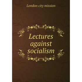 

Книга Lectures against socialism