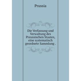 

Книга Die Verfassung und Verwaltung des Preussischen Staates, eine systematisch geordnete Sammlung