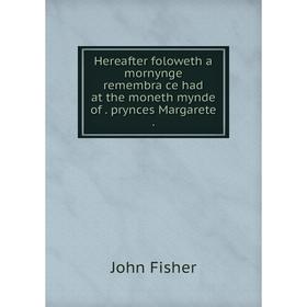 

Книга Hereafter foloweth a mornynge remembraũce had at the moneth mynde of. prynces Margarete