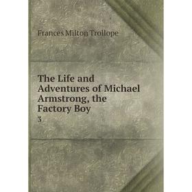 

Книга The Life and Adventures of Michael Armstrong, the Factory Boy 3