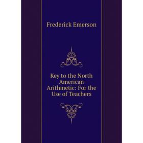 

Книга Key to the North American Arithmetic: For the Use of Teachers