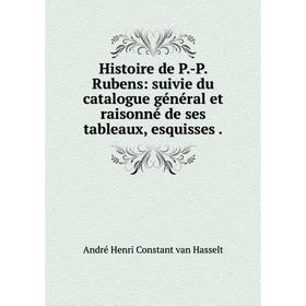 

Книга Histoire de P.-P. Rubens: suivie du catalogue général et raisonné de ses tableaux, esquisses