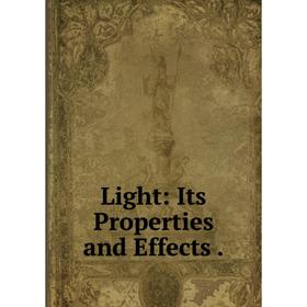 

Книга Light: Its Properties and Effects