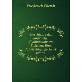 

Книга Geschichte des königlichen Gymnasiums zu Eisleben: Eine Jubelschrift zur Feier seines
