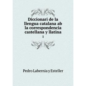 

Книга Diccionari de la llengua catalana ab la correspondencia castellana y llatina 1