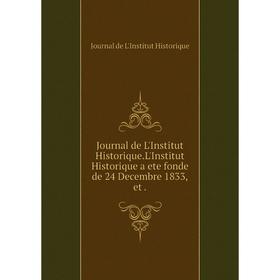 

Книга Journal de L'Institut Historique. L'Institut Historique a ete fonde de 24 Decembre 1833,et.