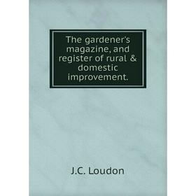 

Книга The gardener's magazine, and register of rural & domestic improvement.