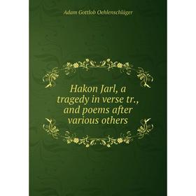 

Книга Hakon Jarl, a tragedy in verse tr., and poems after various others