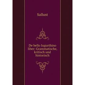 

Книга De bello Iugurthino liber: Grammatische, kritisch und historisch