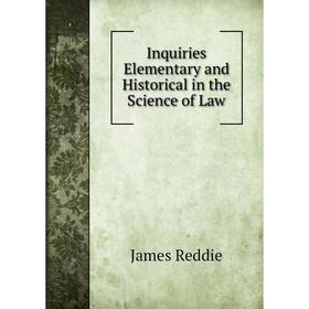 

Книга Inquiries Elementary and Historical in the Science of Law