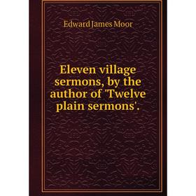 

Книга Eleven village sermons, by the author of 'Twelve plain sermons'.