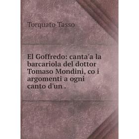 

Книга El Goffredo: canta'a la barcariola del dottor Tomaso Mondini, co i argomenti a ogni canto d'un