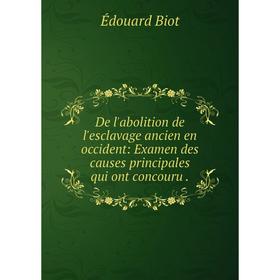 

Книга De l'abolition de l'esclavage ancien en occident: Examen des causes principales qui ont concouru