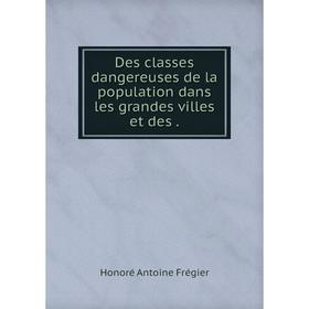 

Книга Des classes dangereuses de la population dans les grandes villes et des