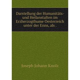 

Книга Darstellung der Humanitäts- und Heilanstalten im Erzherzogthume Oesterreich unter der Enns, als