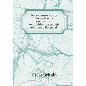 

Книга Documentos ácerca do trafico da escravatura extrahidos dos papeis relativos a Portugal