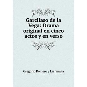 

Книга Garcilaso de la Vega: Drama original en cinco actos y en verso