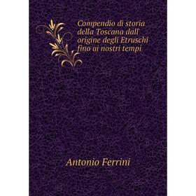 

Книга Compendio di storia della Toscana dall' origine degli Etruschi fino ai nostri tempi